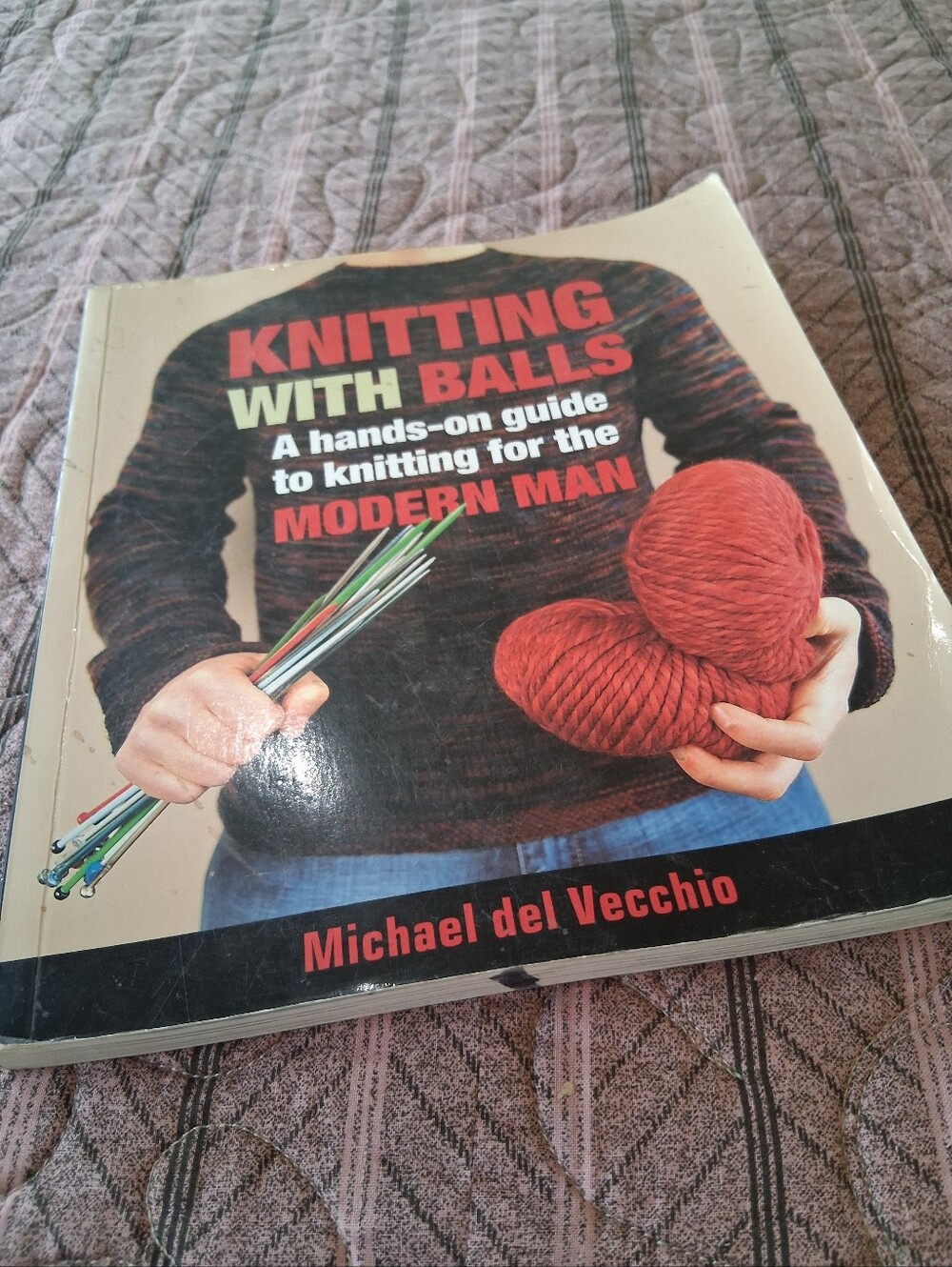 Knitting With Balls: A Hands on Guide to Knitting For the Modern Man Knit